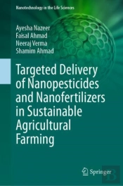 Targeted Delivery Of Nanopesticides And Nanofertilizers In Sustainable Agricultural Farming