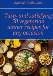 Tasty And Satisfying 50 Vegetarian Dinner Recipes For Any Occasion