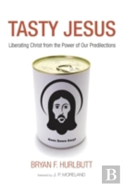 Tasty Jesus: Liberating Christ From The Power Of Our Predilections