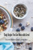 Tasty Recipes You Can Make With Cereal