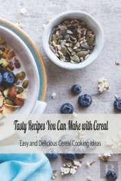 Tasty Recipes You Can Make With Cereal