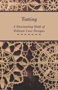 Tatting - A Fascinating Book Of Delicate Lace Designs