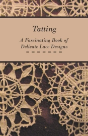 Tatting - A Fascinating Book Of Delicate Lace Designs