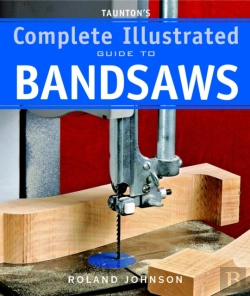Bertrand.pt - Taunton'S Complete Illustrated Guide To Bandsaws