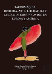 Tauromaquia. Historia, Arte, Literatura Y Medios De Comunicación En Europa Y América