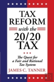 Tax Reform With The 20/20 Tax: The Quest For A Fair And Rational Tax System
