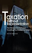 Taxation Without Representation - The History Of Hong Kong'S Troublingly Successful Tax System