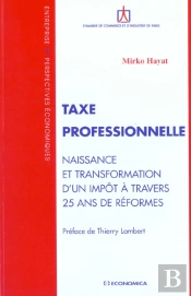 Taxe Professionnelle ; Naissance Et Transformation D'Un Impot A Travers 25 Ans De Reforme
