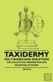 Taxidermy Vol.9 Bones And Skeletons - The Collection, Preparation And Mounting Of Bones
