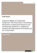 Taxpayers Rights In Comparative Perspective. The Protection Of Tax Related Information Of Individual Taxpayers And The Rationale Behind It. A Comparison Between The Legal Systems Of Germany And The Un