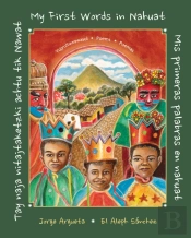Tay Naja Nitajtaketzki Achtu Tik Nawat / Mis Primeras Palabras En Nahuat / My First Words In Nahuat