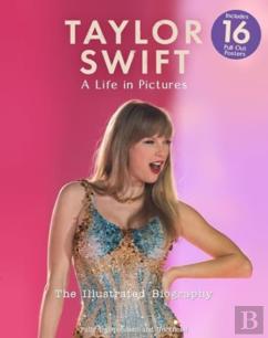 Taylor Swift - A Life In Pictures: The Illustrated Biography