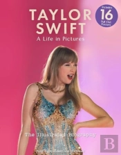 Taylor Swift - A Life In Pictures: The Illustrated Biography