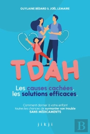 Tdah Les Causes Cachées, Les Solutions Efficaces : Comment Donner À Votre Enfant Toutes Les Chances De Surmonter Son Trouble Sans Médicaments