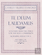 Te Deum Laudamus - Together With The Office For The Holy Communion - Morning Service In A - Sheet Music For Voice And Organ