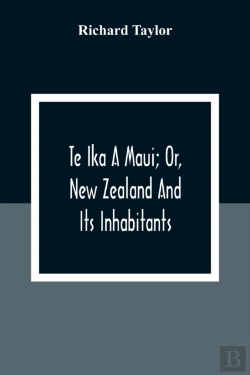 Bertrand.pt - Te Ika A Maui; Or, New Zealand And Its Inhabitants; Illustrating The Origin, Manners, Customs, Mythology, Religion, Rites, Songs, Proverbs, Fables And Language Of The Maori And Polynesian Races In Gen