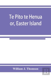 Te Pito Te Henua; Or, Easter Island