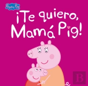 ¡Te Quiero, Mamá Pig! (Un Cuento De Peppa Pig)