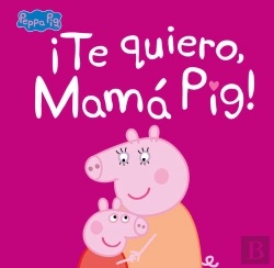 Bertrand.pt - ¡Te Quiero, Mamá Pig! (Un Cuento De Peppa Pig)