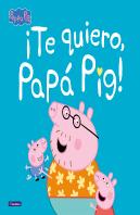 ¡Te Quiero, Papá Pig! (Un Cuento De Peppa Pig)