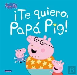 Bertrand.pt - ¡Te Quiero, Papá Pig! (Un Cuento De Peppa Pig)