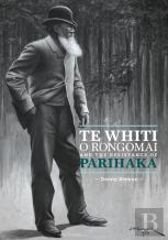 Te Whiti O Rongomai And The Resistance Of Parihaka