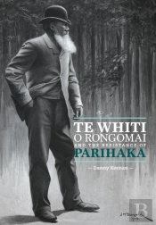 Te Whiti O Rongomai And The Resistance Of Parihaka