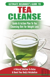 Tea Cleanse: The Ultimate Beginner'S Gui