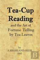 Tea-Cup Reading And The Art Of Fortune Telling By Tea Leaves