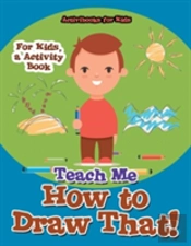 Teach Me How To Draw That! For Kids, A Activity Book