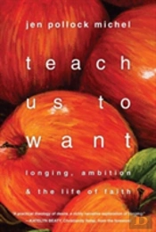 Teach Us To Want Â€“ Longing, Ambition And The Life Of Faith