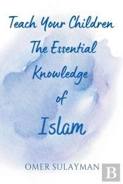 Teach Your Children The Essential Knowledge Of Islam