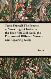Teach Yourself The Process Of Veneering - A Guide To The Tools You Will Need, The Processes Of Different Veneers And Repairing Faults