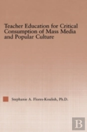 Teacher Education For Critical Consumption Of Mass Media And Popular Culture