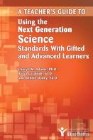 Teacher'S Guide To Using The Next Generation Science Standards With Gifted And Advanced Learners