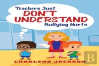 Teachers Just Don'T Understand Bullying Hurts