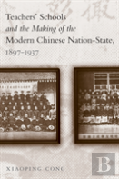 Teachers' Schools And The Making Of The Modern Chinese Nation-State, 1897-1937