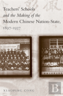 Teachers' Schools And The Making Of The Modern Chinese Nation-State, 1897-1937
