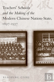 Teachers' Schools And The Making Of The Modern Chinese Nation-State, 1897-1937