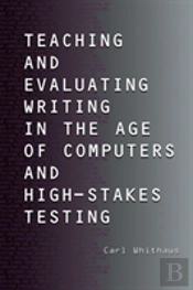 Teaching And Evaluating Writing In The Age Of Computers And High-Stakes Testing