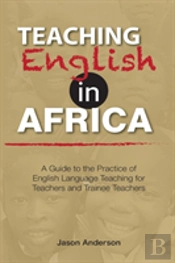 Teaching English In Africa. A Guide To The Practice Of English Language Teaching For Teachers And Trainee Teachers