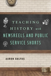 Teaching History With Newsreels And Public Service Shorts