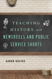 Teaching History With Newsreels And Public Service Shorts