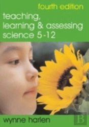 Teaching, Learning And Assessing Science 5 - 12
