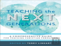 Teaching The Next Generations Â€“ A Comprehensive Guide For Teaching Christian Formation