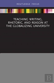 Teaching Writing, Rhetoric, And Reason At The Globalizing University