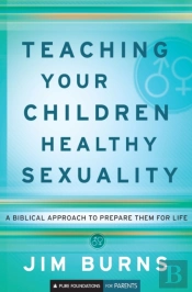 Teaching Your Children Healthy Sexuality Â€“ A Biblical Approach To Prepare Them For Life