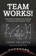 Team Works! - The Gridiron Playbook For Building A Championship Business Team.