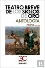 Teatro Breve De Los Siglos De Oro. Antología .