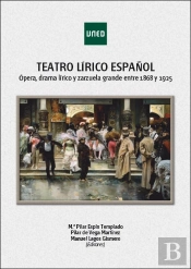 Teatro Lírico Español. Ópera, Drama Lírico Y Zarzuela Grande Entre 1868 Y 1925